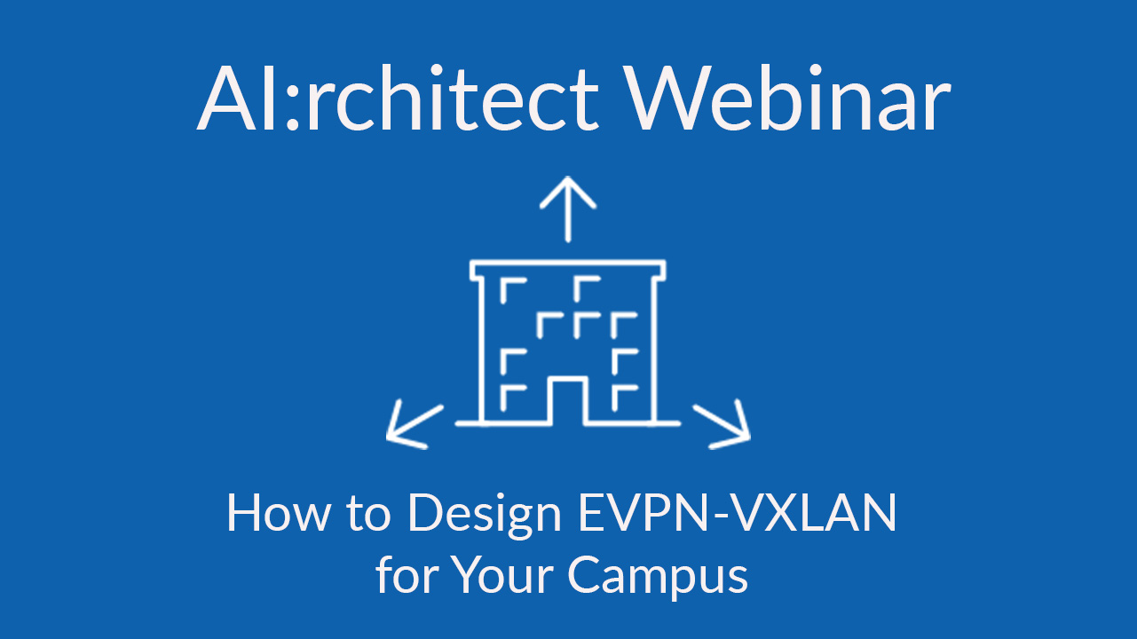 AI:rchitect Series: How to Design EVPN-VXLAN for Your Campus